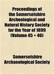 Proceedings of the Somersetshire Archeological and Natural History Society for the Year of 1899 (Volume 45 + 46),1152588931,9781152588936