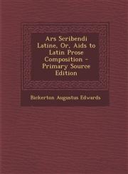 Ars Scribendi Latine, Or, AIDS to Latin Prose Composition - Primary Source Edition,1294396781,9781294396789