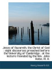 Jesus of Nazareth, the Christ of God eight discourses preached before the University of Cambridge,111542467X,9781115424677