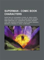Superman - Comic Book Characters Agent Malloy, Alexander Luthor, Jr., Ariella Kent, Asha Del-Nar, Attack Dog One, Baby Buster, Batman, Bibbo Bibbowski, Bill Henderson, Bizarro, Bizarro Lois Lane, Bizarro Supergirl, Black Canary, Brainiac, Brainiac 2, Bra,1234650576,9781234650575