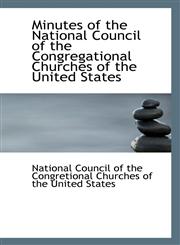 Minutes of the National Council of the Congregational Churches of the United States,1434625672,9781434625670