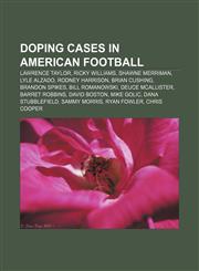 Doping cases in American football Lawrence Taylor, Ricky Williams, Shawne Merriman, Lyle Alzado, Rodney Harrison, Brian Cushing,1155440269,9781155440262