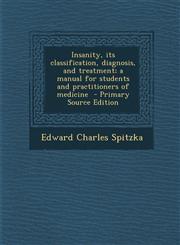Insanity, Its Classification, Diagnosis, and Treatment; A Manual for Students and Practitioners of Medicine - Primary Source Edition,1289594546,9781289594541