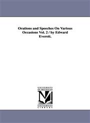 Orations and Speeches On Various Occasions Vol. 2 / by Edward Everett.,1425568637,9781425568634