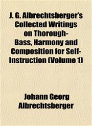 J. G. Albrechtsberger's Collected Writings on Thorough-Bass, Harmony and Composition for Self-Instruction (Volume 1),1152351575,9781152351578