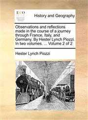 Observations and reflections made in the course of a journey through France, Italy, and Germany. By Hester Lynch Piozzi. In two volumes. ...  Volume 2 of 2,1170086640,9781170086643