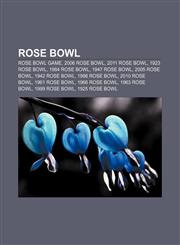 Rose Bowl Rose Bowl Game, 2006 Rose Bowl, 2011 Rose Bowl, 1923 Rose Bowl, 1984 Rose Bowl, 1947 Rose Bowl, 2005 Rose Bowl, 1942 Rose Bowl,1156591635,9781156591635