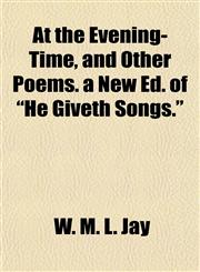 At the Evening-Time, and Other Poems. a New Ed. of "He Giveth Songs.",1154633373,9781154633375