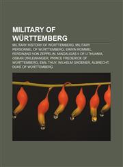 Military of Württemberg Military history of Württemberg, Military personnel of Württemberg, Erwin Rommel, Ferdinand von Zeppelin,1158668228,9781158668229
