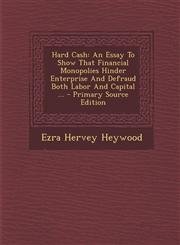 Hard Cash An Essay to Show That Financial Monopolies Hinder Enterprise and Defraud Both Labor and Capital ... - Primary Source E,1293481912,9781293481912