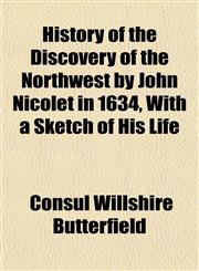 History of the Discovery of the Northwest by John Nicolet in 1634, With a Sketch of His Life,115229959X,9781152299597