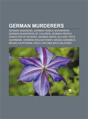 German murderers German assassins, German female murderers, German murderers of children, German people convicted of murder,1157451020,9781157451020