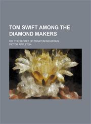 Tom Swift Among the Diamond Makers; Or, the Secret of Phantom Mountain,1151273945,9781151273949