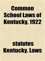 Common School Laws of Kentucky, 1922,1152663763,9781152663763