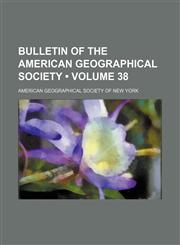 Bulletin of the American Geographical Society (Volume 38),1154237516,9781154237511