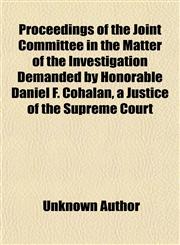 Proceedings of the Joint Committee in the Matter of the Investigation Demanded by Honorable Daniel F. Cohalan, a Justice of the Supreme Court,1150474572,9781150474576