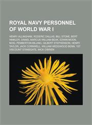Royal Navy personnel of World War I Henry Allingham, Roderic Dallas, Bill Stone, Bert Hinkler, Daniel Marcus William Beak, Edwin Moon, Noel Pemberton Billing, Gilbert Stephenson, Henry Taylor, Jack Cornwell, William Wedgwood Benn,1156592178,9781156592175