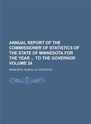 Annual report of the Commissioner of Statistics of the state of Minnesota for the year  to the Governor Volume 24,1234290766,9781234290764