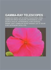 Gamma-ray telescopes Gamma-ray burst, List of space telescopes, Fermi Gamma-ray Space Telescope, Astronomical X-ray source catalog,1157065090,9781157065098