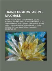 Transformers Fanon - Maximals Arctic maximal team, Basic maximals, Deluxe maximals, Mega maximals, Supreme maximals, Ultra class maximals, Bonecrusher, Cybershark, Polar claw, Tigatron, Airazor, Convobat, Onyx Primal, Packrat, Rattrap,123473107X,9781234731076