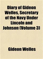 Diary of Gideon Welles, Secretary of the Navy Under Lincoln and Johnson (Volume 3),1152510002,9781152510005