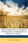 Hints Designed to Promote Beneficence, Temperance, & Medical Science ...,1147019789,9781147019780