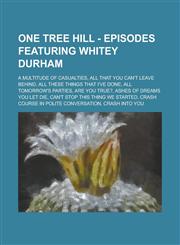 One Tree Hill - Episodes Featuring Whitey Durham A Multitude of Casualties, All That You Can't Leave Behind, All These Things That I've Done, All Tom,1234763524,9781234763527