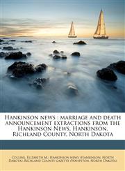 Hankinson news marriage and death announcement extractions from the Hankinson News, Hankinson, Richland County, North Dakota,1176036513,9781176036512