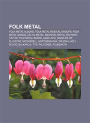Folk metal Folk metal albums, Folk metal musical groups, Folk metal songs, Celtic metal, Medieval metal, Bathory, List of folk metal bands,1156473802,9781156473801