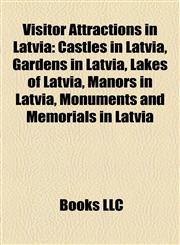 Visitor Attractions in Latvia Castles in Latvia, Gardens in Latvia, Lakes of Latvia, Manors in Latvia, Monuments and Memorials in Latvia,1157990134,9781157990130