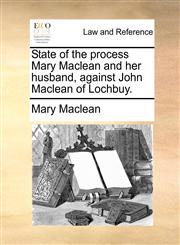 State of the process Mary Maclean and her husband, against John Maclean of Lochbuy.,1170824285,9781170824283