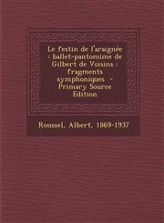 Le Festin de L'Araignee Ballet-Pantomime de Gilbert de Voisins: Fragments Symphoniques - Primary Source Edition,1293862681,9781293862681
