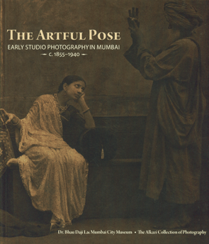 The Artful Pose Early Studio Photography in Mumbai - c. 1855-1940 1st Published,8189995405,9788189995409