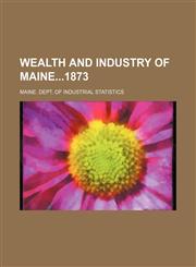 Wealth and industry of Maine1873,1152110543,9781152110540