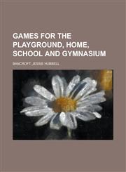 Games for the Playground, Home, School and Gymnasium,1153792036,9781153792035