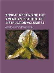 Annual meeting of the American Institute of Instruction Volume 64,1154275728,9781154275728