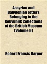 Assyrian and Babylonian Letters Belonging to the Kouyunjik Collections of the British Museum (Volume 9),1154617408,9781154617405