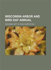 Wisconsin Arbor and Bird Day annual,1130981169,9781130981162