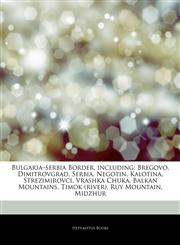Articles On Bulgariaâ€"serbia Border, including Bregovo, Dimitrovgrad, Serbia, Negotin, Kalotina, Strezimirovci, Vrashka Chuka, Balkan Mountains, Timok (river), Ruy Mountain, Midzhur,1244451991,9781244451995
