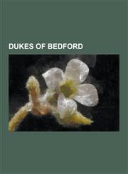 Dukes of Bedford Andrew Russell, 15th Duke of Bedford, Francis Russell, 5th Duke of Bedford, Francis Russell, 7th Duke of Bedford, Fran,1230494065,9781230494067