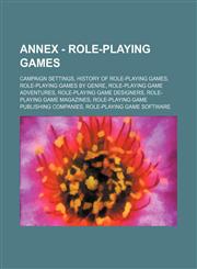 Annex - Role-playing games Campaign settings, History of role-playing games, Role-playing games by genre, Role-playing game adventures, Role-playing game designers, Role-playing game magazines, Role-playing game publishing companies, Role-playing game so,1234848627,9781234848620