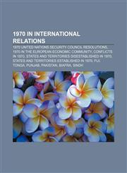 1970 in international relations 1970 United Nations Security Council resolutions, 1970 in the European Economic Community, Conflicts in 1970,115599633X,9781155996332