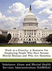 Work as a Priority A Resource for Employing People Who Have Serious Mental Illnesses and Who Are Homeless,1288237308,9781288237302