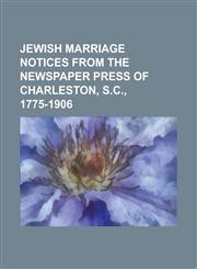 Jewish marriage notices from the newspaper press of Charleston, S.C., 1775-1906,1234394189,9781234394189