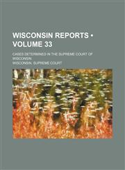 Wisconsin Reports (Volume 33); Cases Determined in the Supreme Court of Wisconsin,1154313077,9781154313079