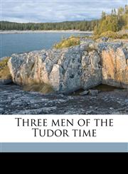 Three men of the Tudor time,1177570696,9781177570695