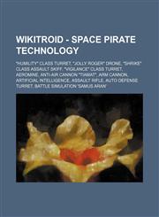 Wikitroid - Space Pirate technology "Humility" Class Turret, "Jolly Roger" Drone, "Shrike" Class Assault Skiff, "Vigilance" Class Turret, Aeromine, Anti-Air Cannon "Tiamat", Arm Cannon, Artificial Intelligence, Assault rifle, Auto Defense Turret, Battle,1234797070,9781234797072