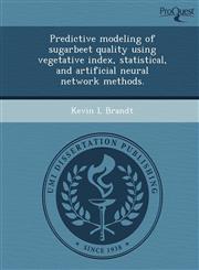Predictive modeling of sugarbeet quality using vegetative index, statistical, and artificial neural network methods.,1248975413,9781248975411
