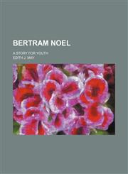 Bertram Noel; A Story for Youth,1150652101,9781150652103