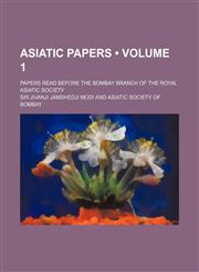 Asiatic Papers (Volume 1 ); Papers Read Before the Bombay Branch of the Royal Asiatic Society,1235629856,9781235629853